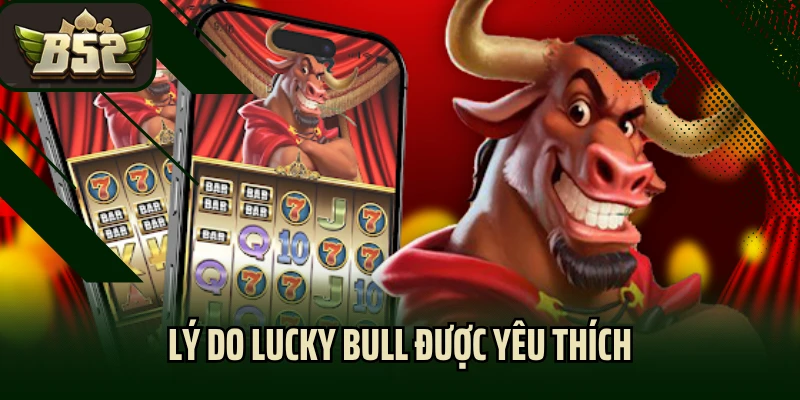 Lý do Lucky Bull được yêu thích