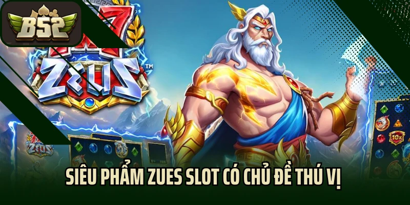 Siêu phẩm Zues Slot có chủ đề thú vị 